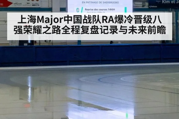上海Major中国战队RA爆冷晋级八强荣耀之路全程复盘记录与未来前瞻